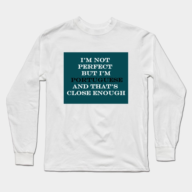 Im not perfect but Im Portuguese and thats close enough Long Sleeve T-Shirt by Lobinha